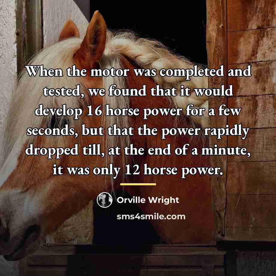 “When the motor was completed and tested, we found that…” quote by Orville Wright