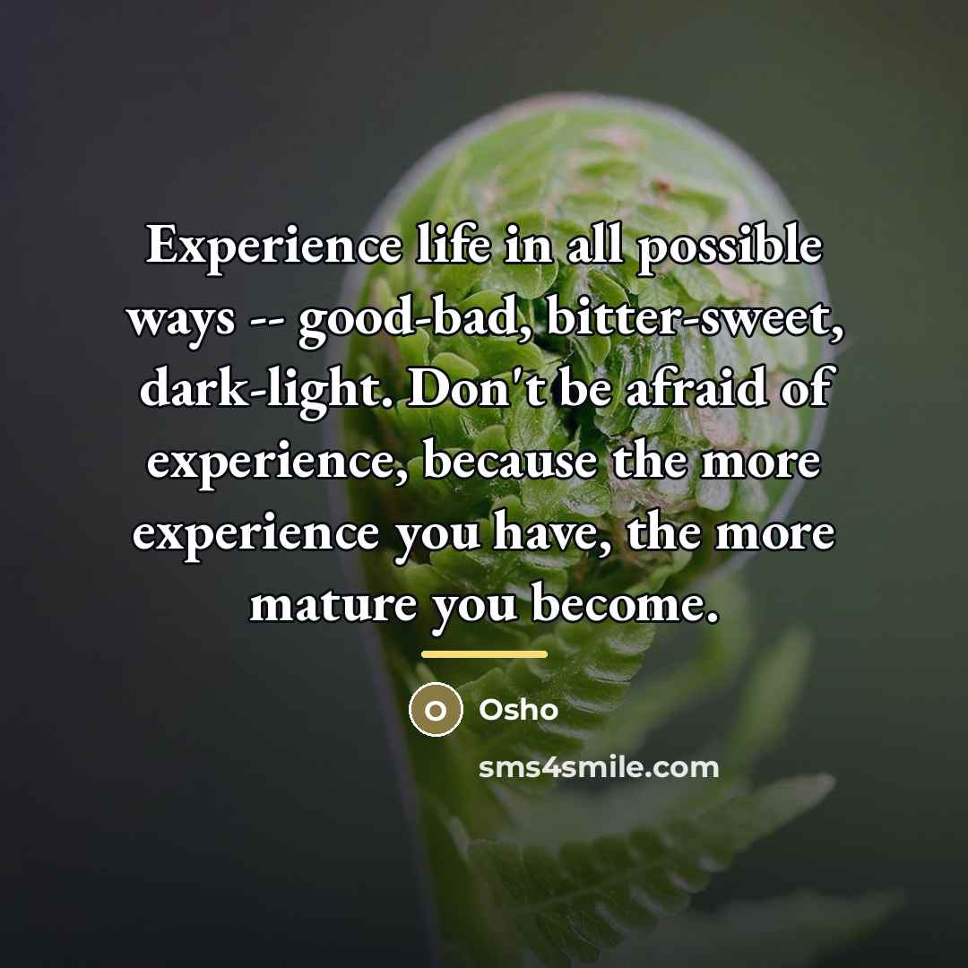 “Experience life in all possible ways -- good-bad, bitter-sweet, dark-light.…” quote by Osho
