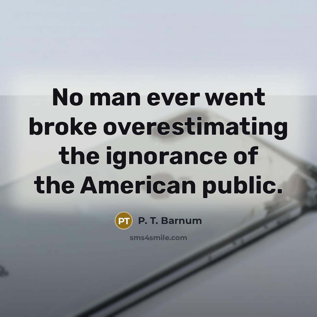 “No man ever went broke overestimating the ignorance of the…” quote by P. T. Barnum