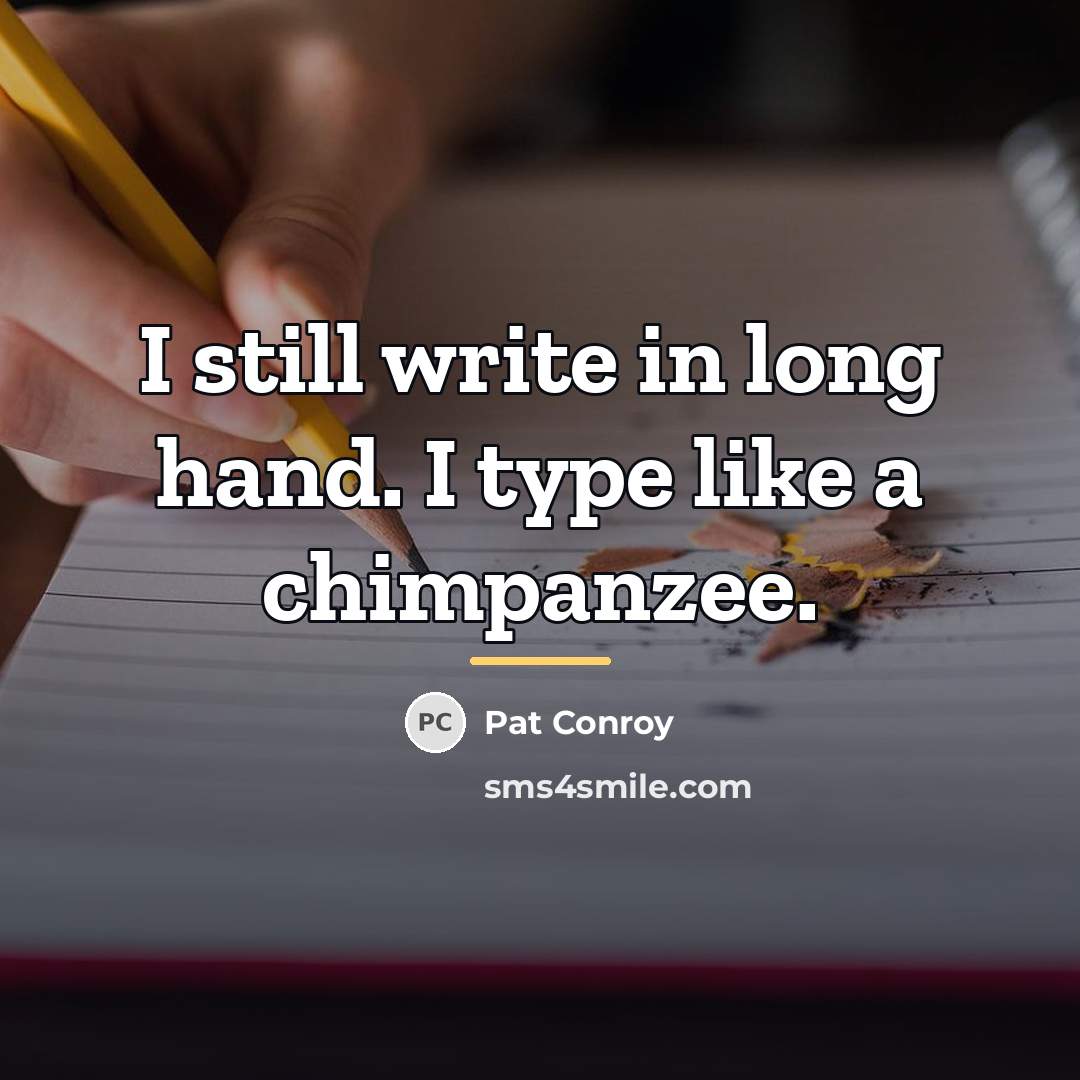 “I still write in long hand. I type like a…” quote by Pat Conroy