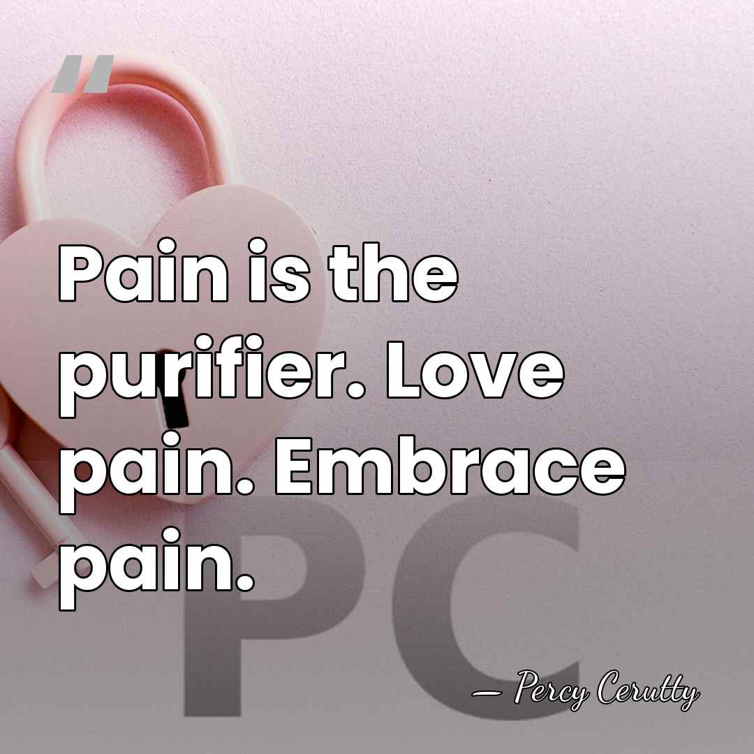 Pain is the purifier. Love pain. Embrace pain. - Percy Cerutty