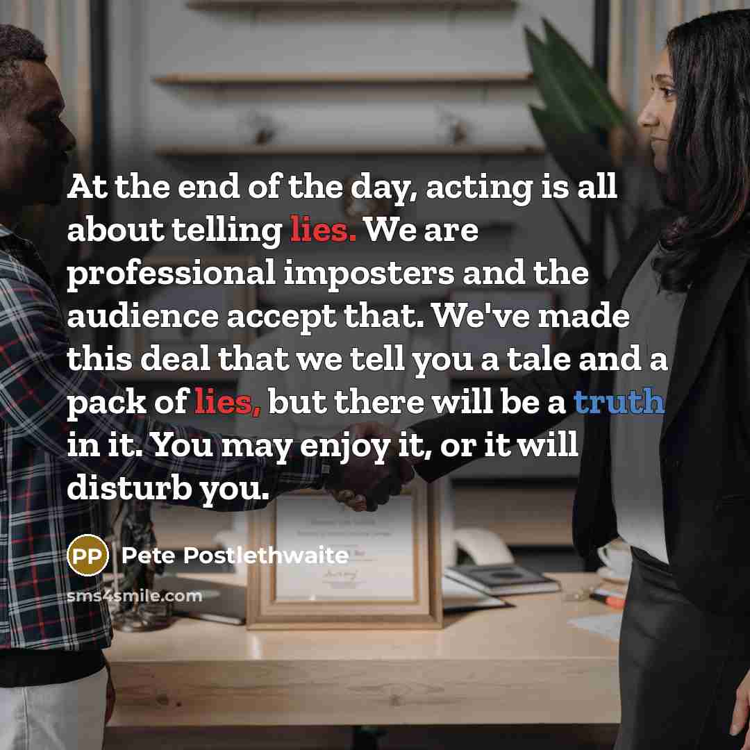 “At the end of the day, acting is all about…” quote by Pete Postlethwaite