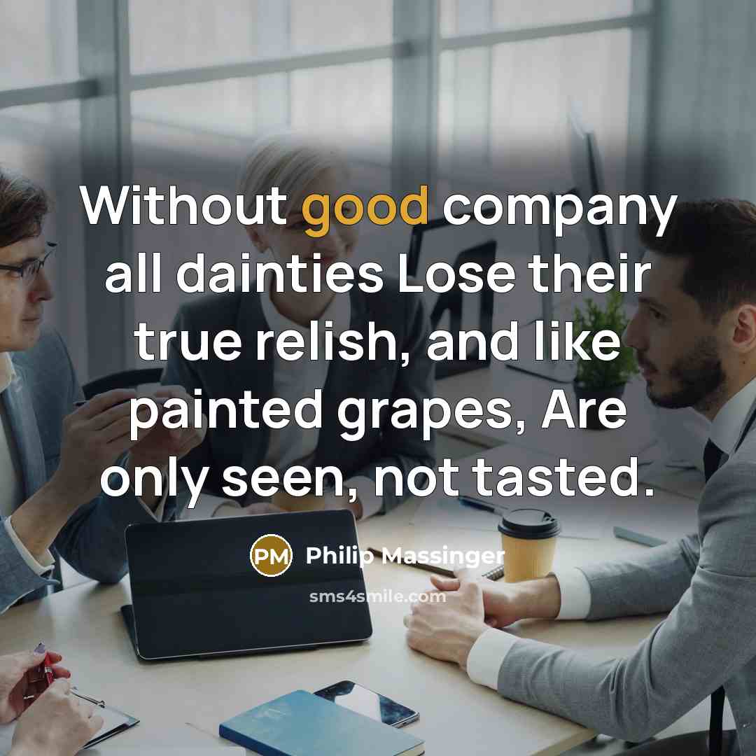 “Without good company all dainties Lose their true relish, and…” quote by Philip Massinger