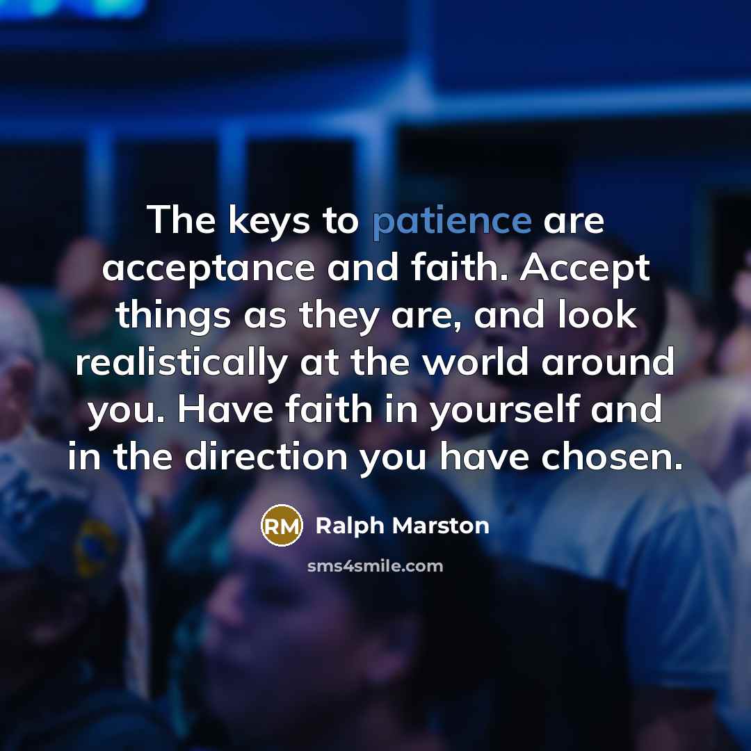 “The keys to patience are acceptance and faith. Accept things…” quote by Ralph Marston