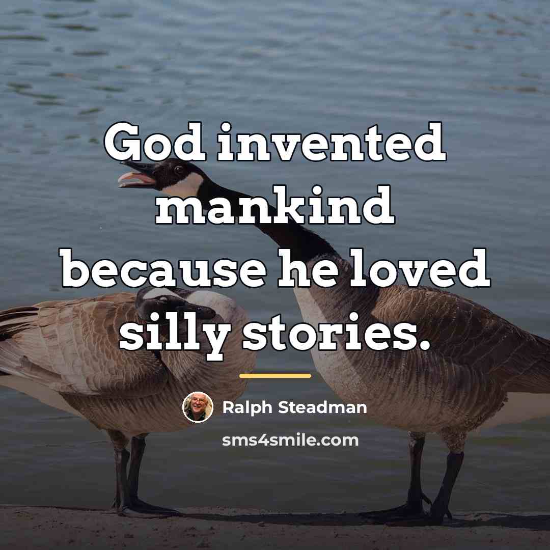 “God invented mankind because he loved silly stories.…” quote by Ralph Steadman
