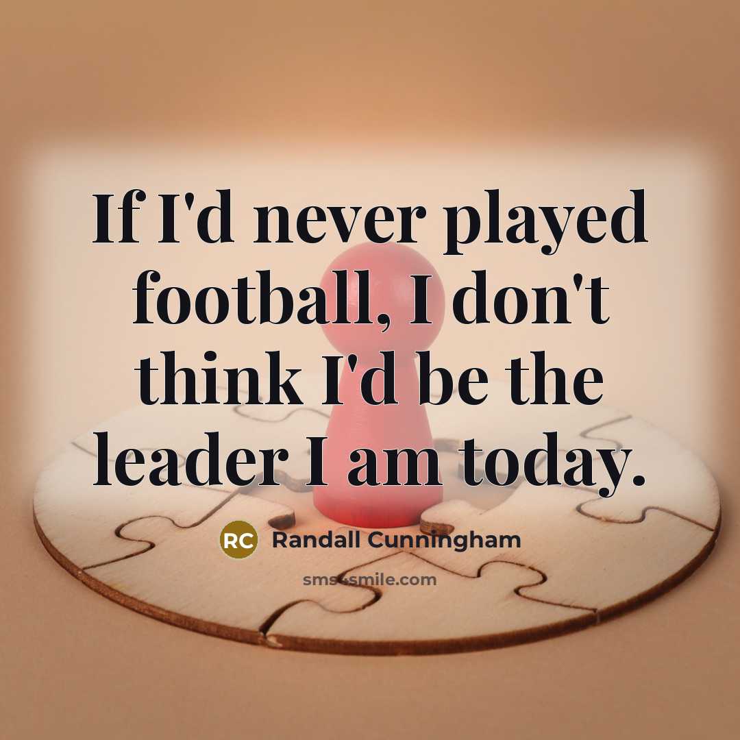 “If I'd never played football, I don't think I'd be…” quote by Randall Cunningham
