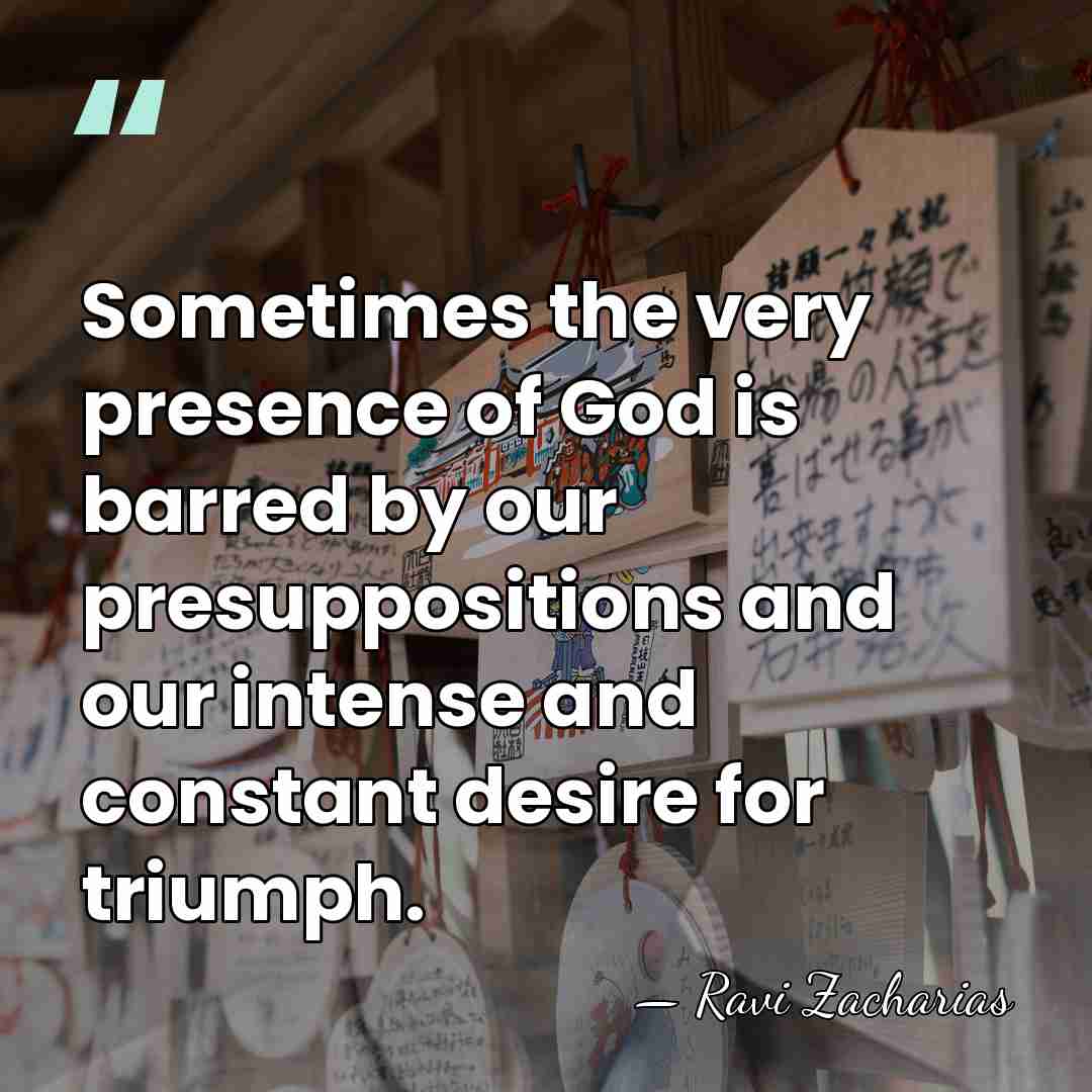 Sometimes the very presence of God is barred by our presuppositions and&hellip; - Ravi Zacharias
