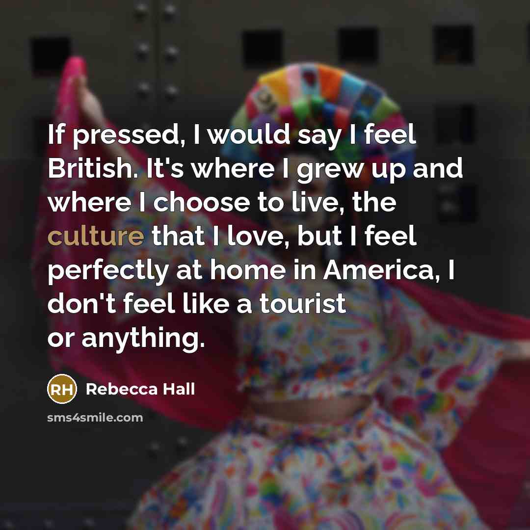 “If pressed, I would say I feel British. It's where…” quote by Rebecca Hall