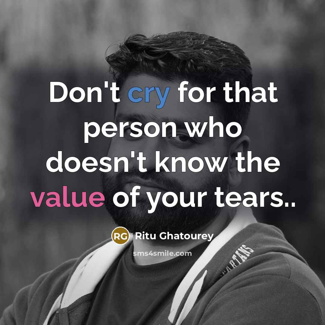 “Don't cry for that person who doesn't know the value…” quote by Ritu Ghatourey