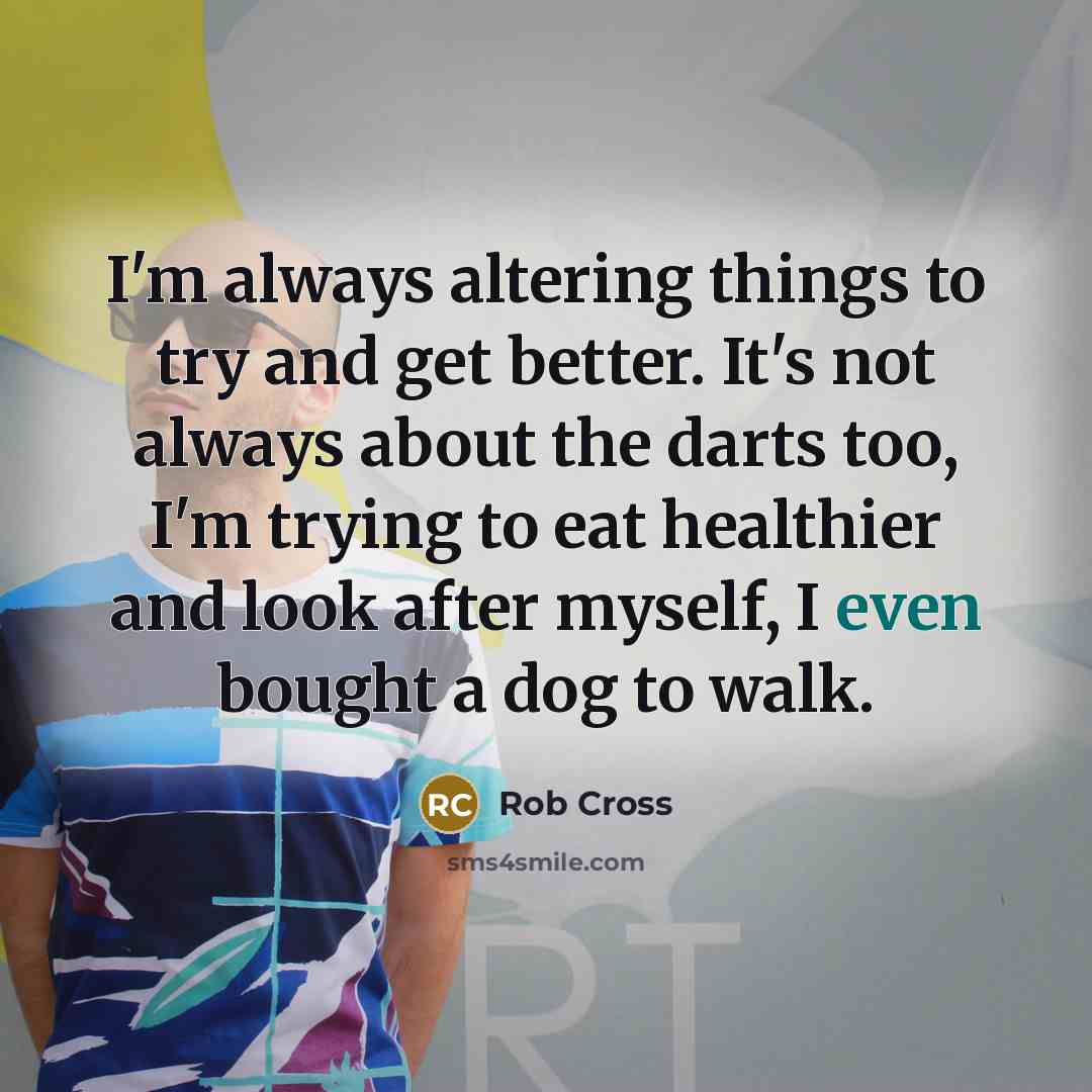 “I'm always altering things to try and get better. It's…” quote by Rob Cross