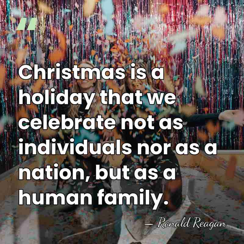 Christmas is a holiday that we celebrate not as individuals nor as&hellip; - Ronald Reagan