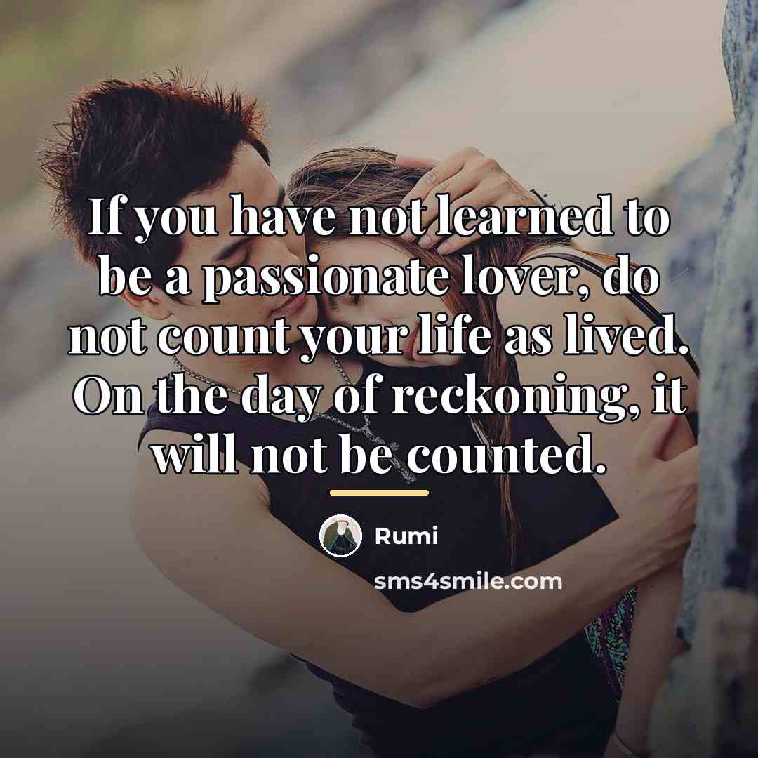 “If you have not learned to be a passionate lover,…” quote by Rumi
