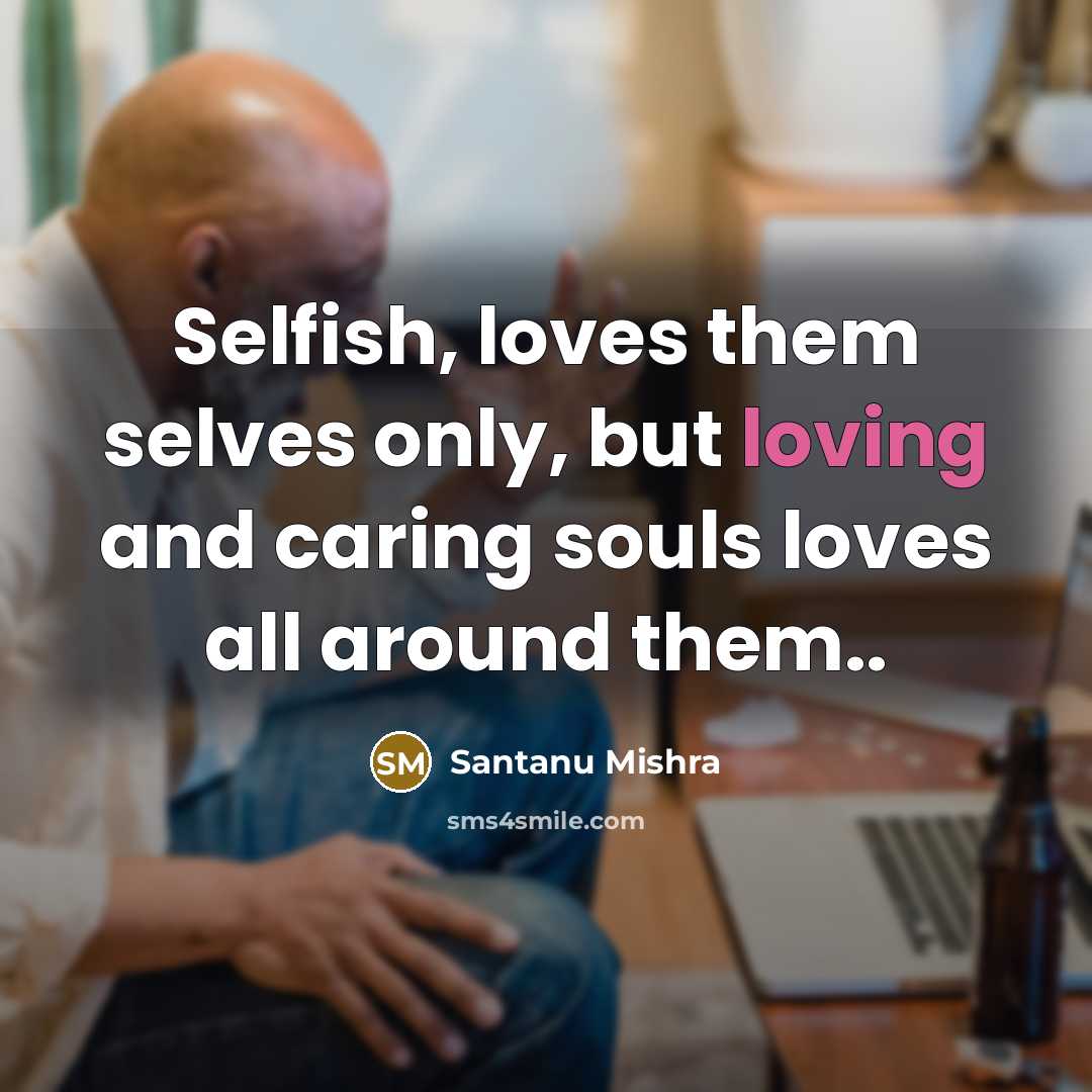 “Selfish, loves them selves only, but loving and caring souls…” quote by Santanu Mishra