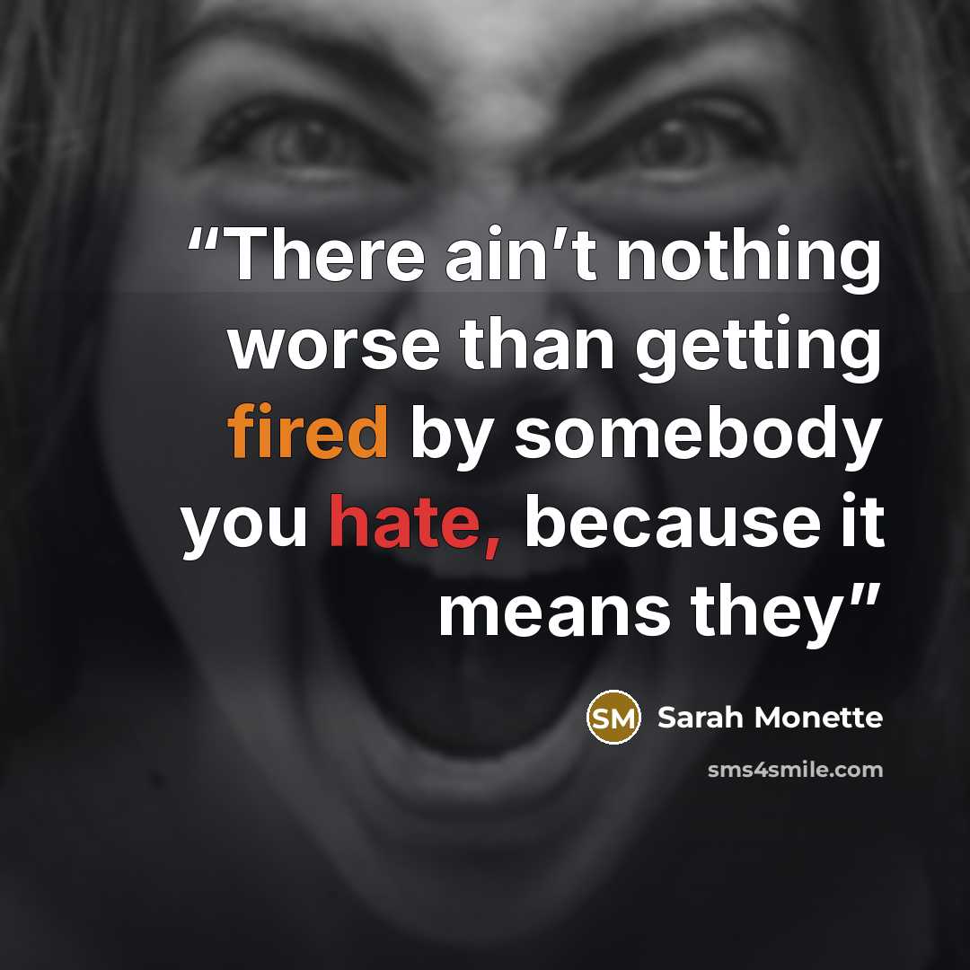 “There ain’t nothing worse than getting fired by somebody you hate, because it means they” quote by Sarah Monette