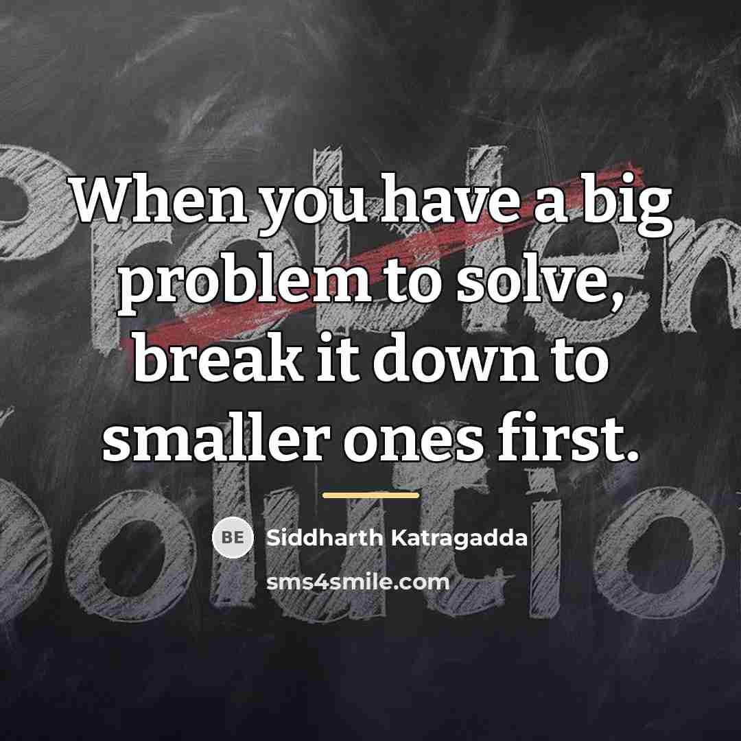 “When you have a big problem to solve, break it…” quote by Siddharth Katragadda