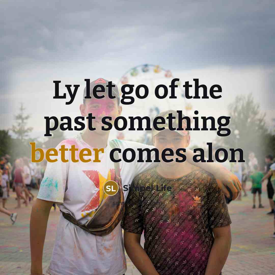 “Ly let go of the past something better comes alon” quote by Simpel Life