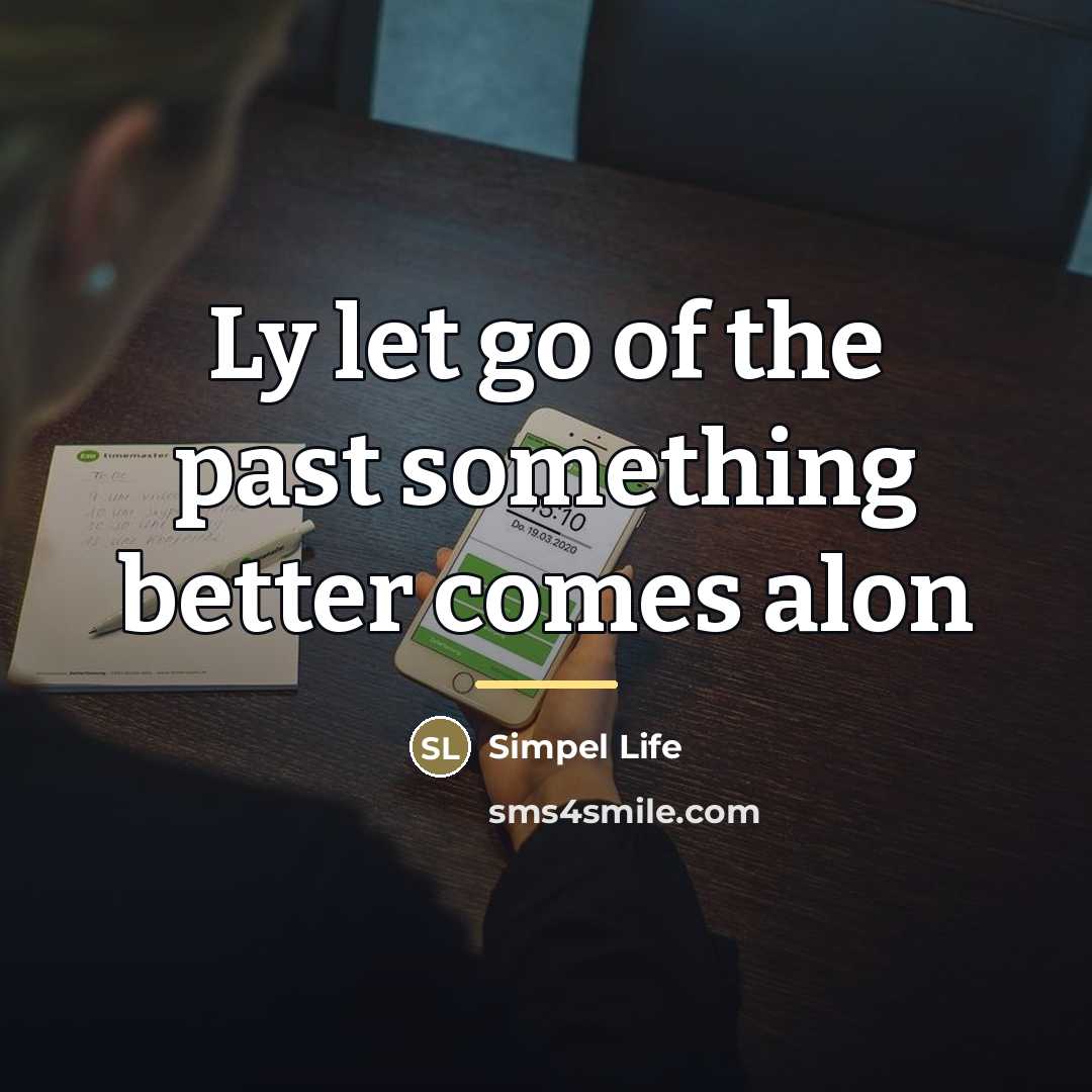 “Ly let go of the past something better comes alon…” quote by Simpel Life
