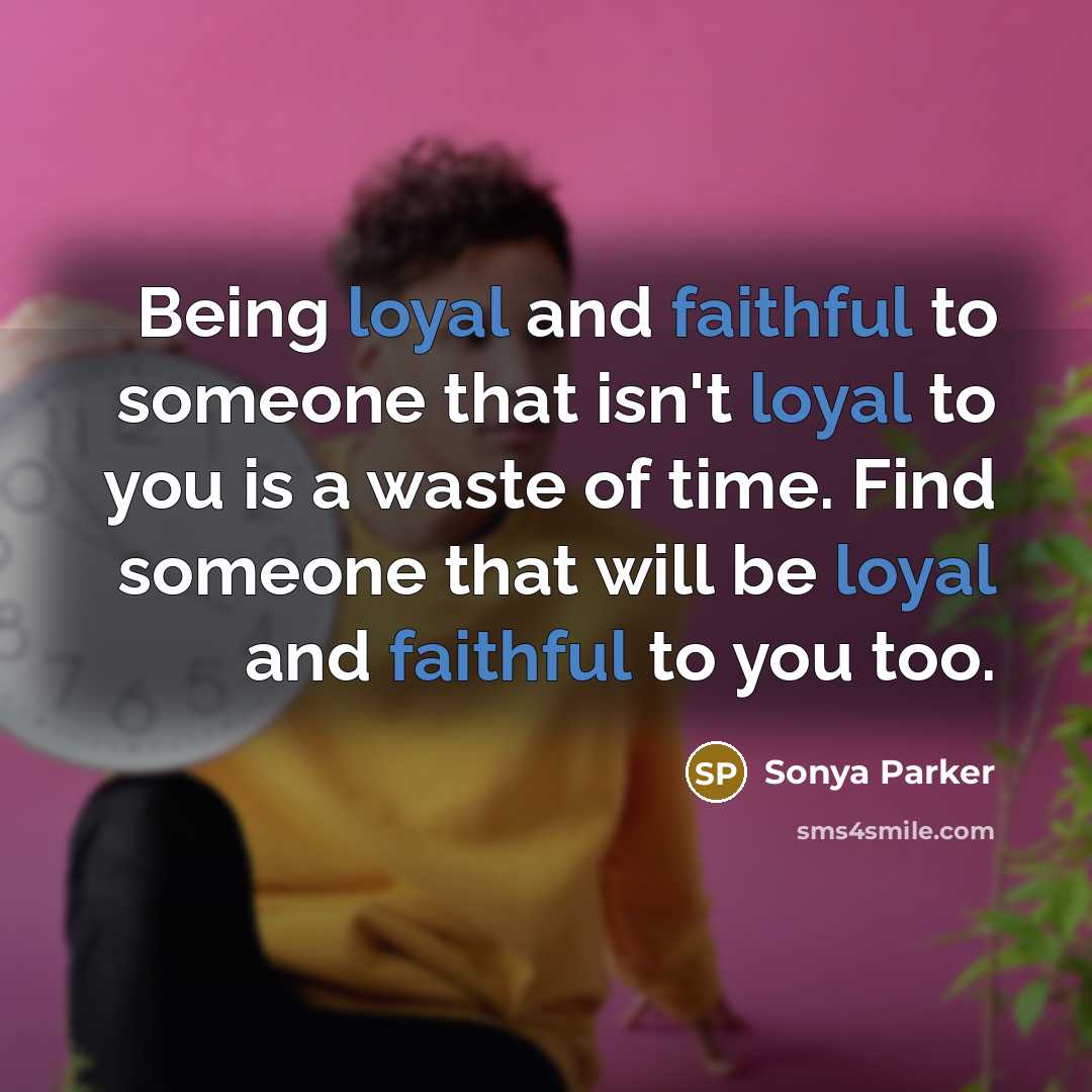 “Being loyal and faithful to someone that isn't loyal to you is a waste of time. Find someone that will be loyal and faithful to you too.” quote by Sonya Parker