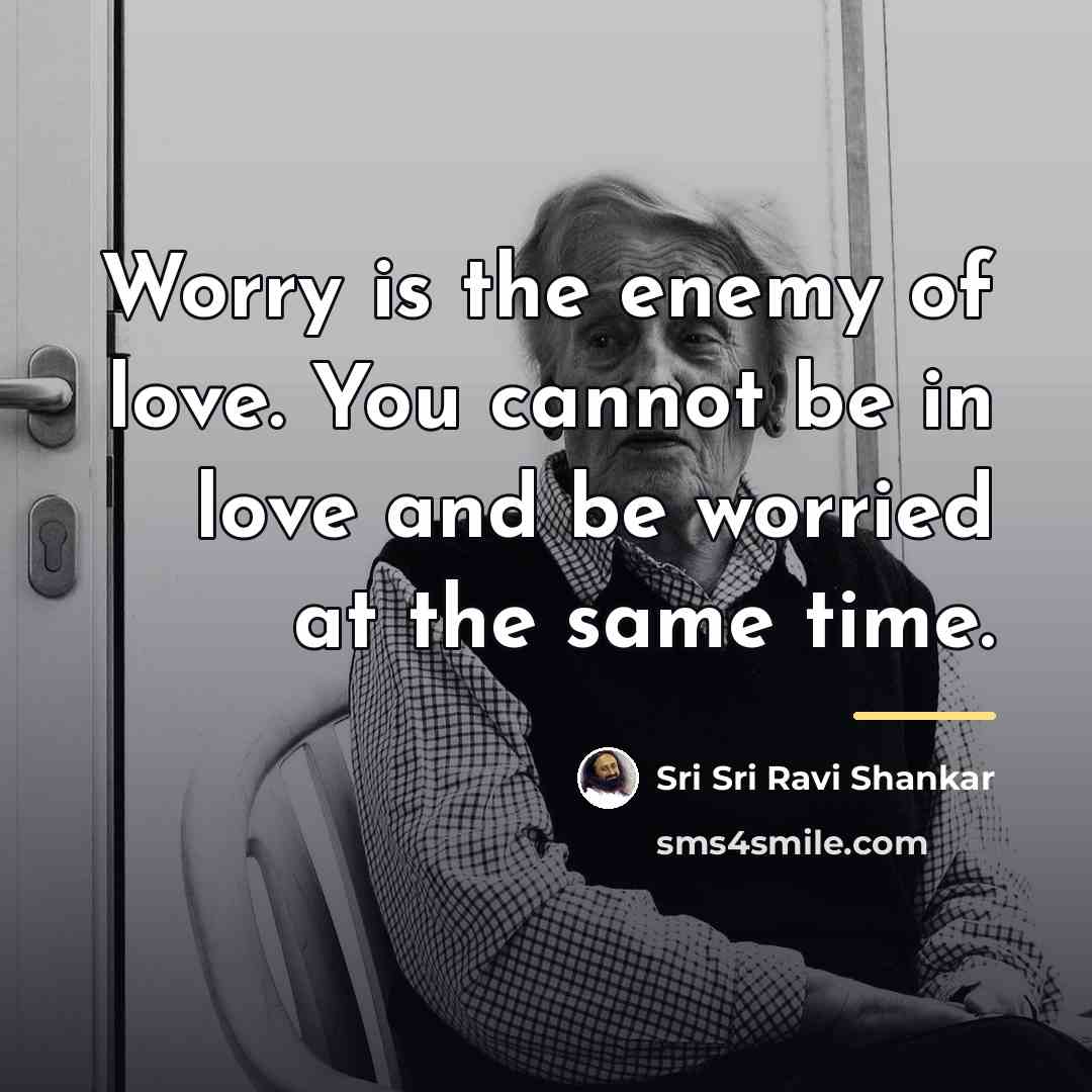 “Worry is the enemy of love. You cannot be in…” quote by Sri Sri Ravi Shankar