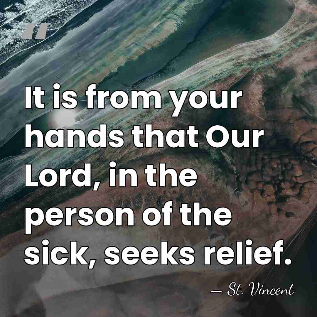 It is from your hands that Our Lord, in the person of&hellip; - St. Vincent