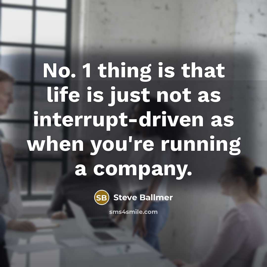 “No. 1 thing is that life is just not as…” quote by Steve Ballmer