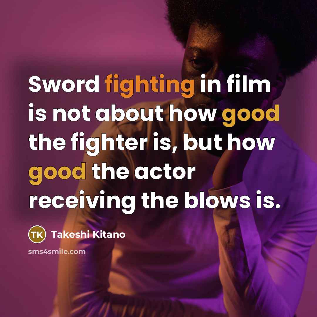 “Sword fighting in film is not about how good the…” quote by Takeshi Kitano