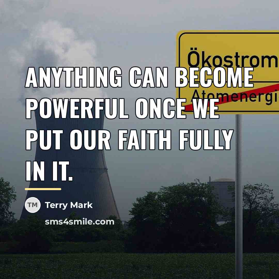 “Anything can become powerful once we put our faith fully…” quote by Terry Mark