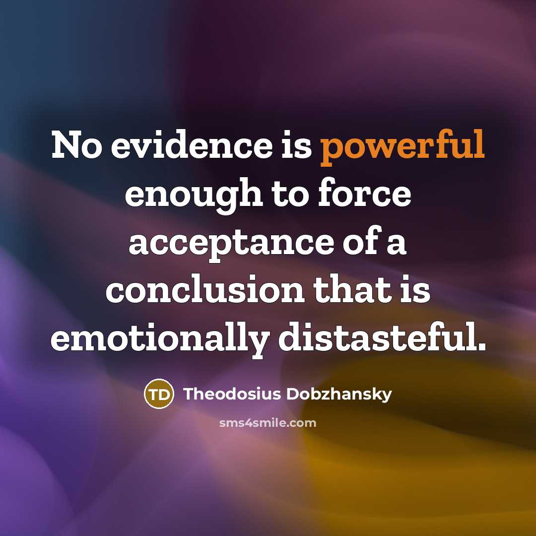 “No evidence is powerful enough to force acceptance of a…” quote by Theodosius Dobzhansky