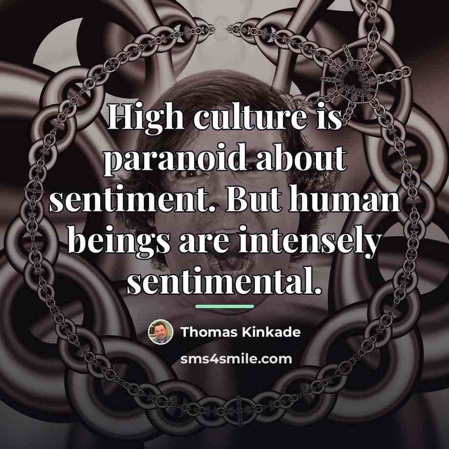 “High culture is paranoid about sentiment. But human beings are…” quote by Thomas Kinkade