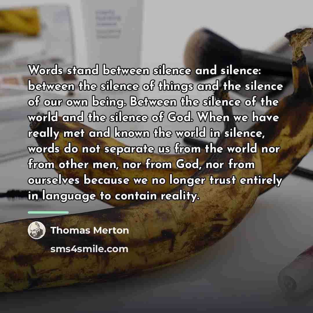 “Words stand between silence and silence: between the silence of…” quote by Thomas Merton