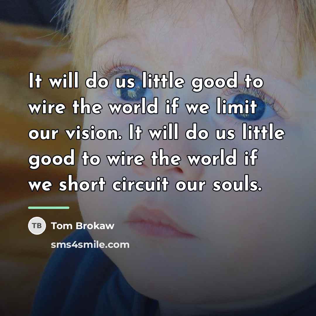 “It will do us little good to wire the world…” quote by Tom Brokaw