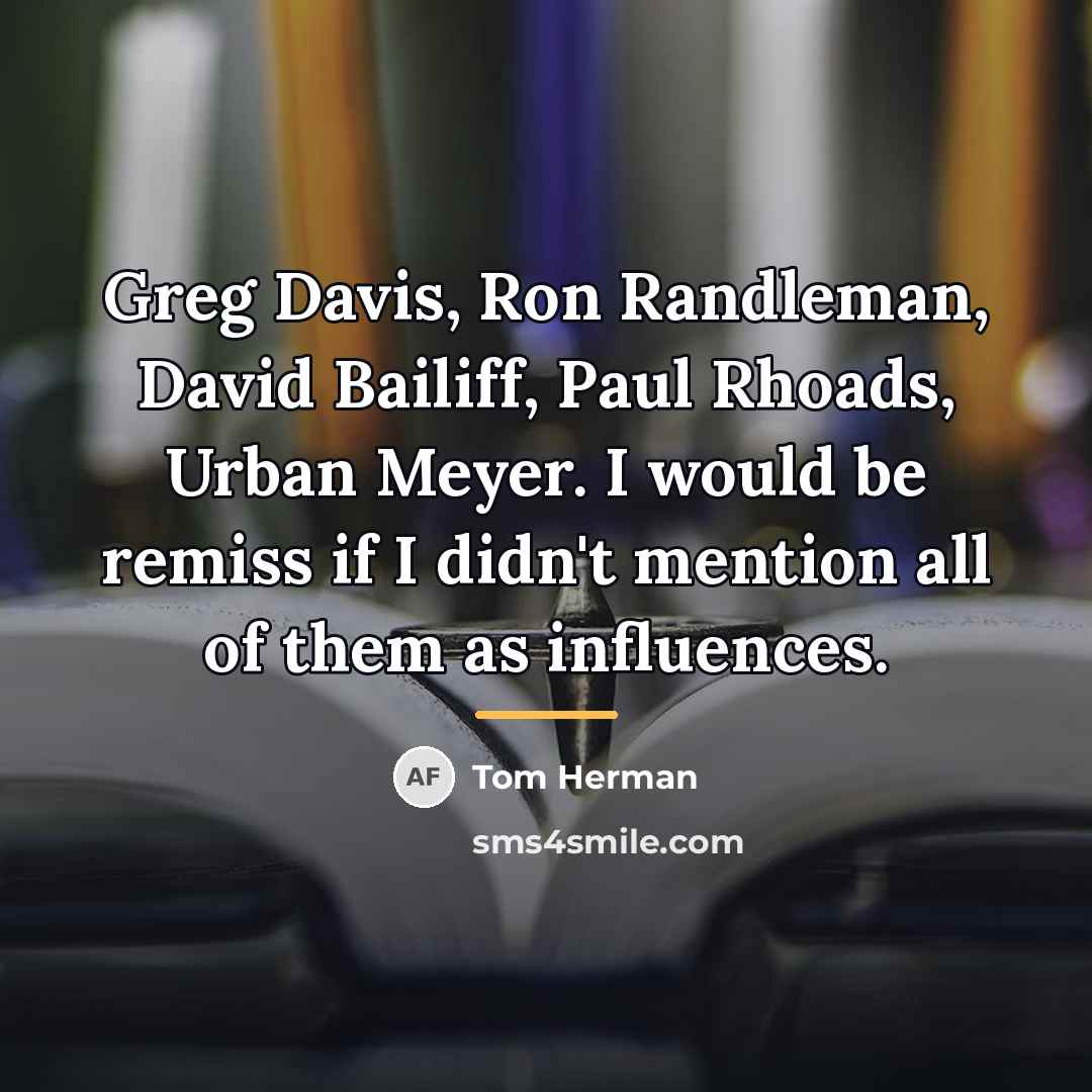 “Greg Davis, Ron Randleman, David Bailiff, Paul Rhoads, Urban Meyer.…” quote by Tom Herman