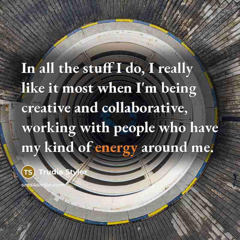“In all the stuff I do, I really like it…” quote by Trudie Styler