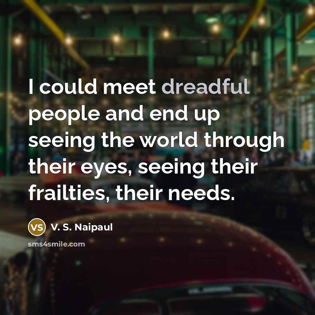 “I could meet dreadful people and end up seeing the…” quote by V. S. Naipaul