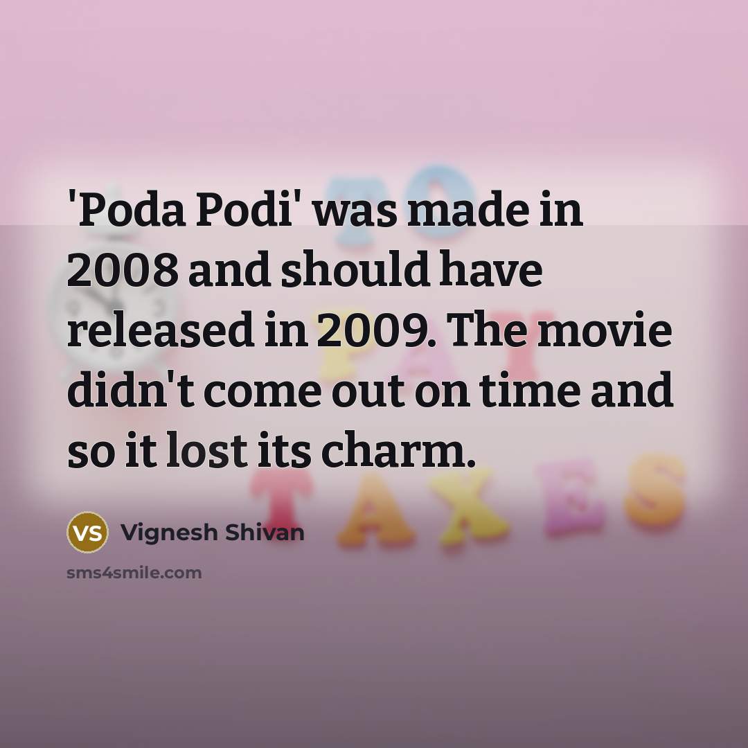 “'Poda Podi' was made in 2008 and should have released…” quote by Vignesh Shivan