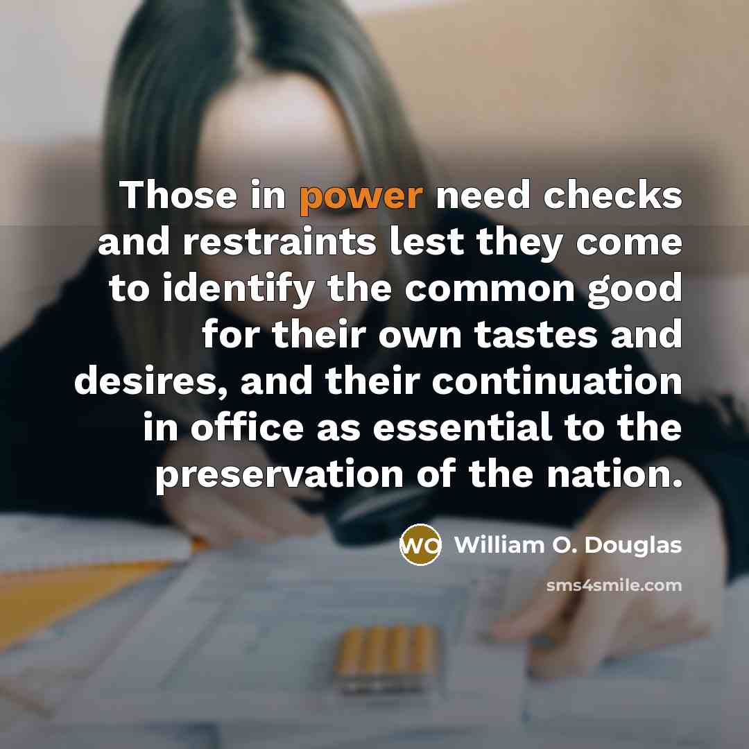 “Those in power need checks and restraints lest they come…” quote by William O. Douglas