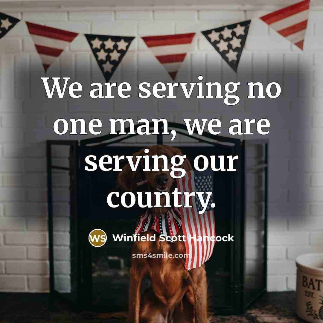 “We are serving no one man, we are serving our…” quote by Winfield Scott Hancock