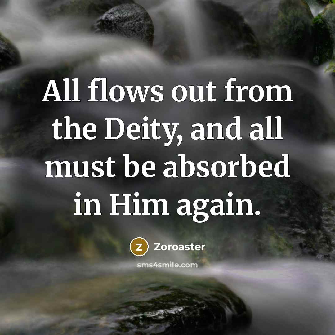 “All flows out from the Deity, and all must be…” quote by Zoroaster