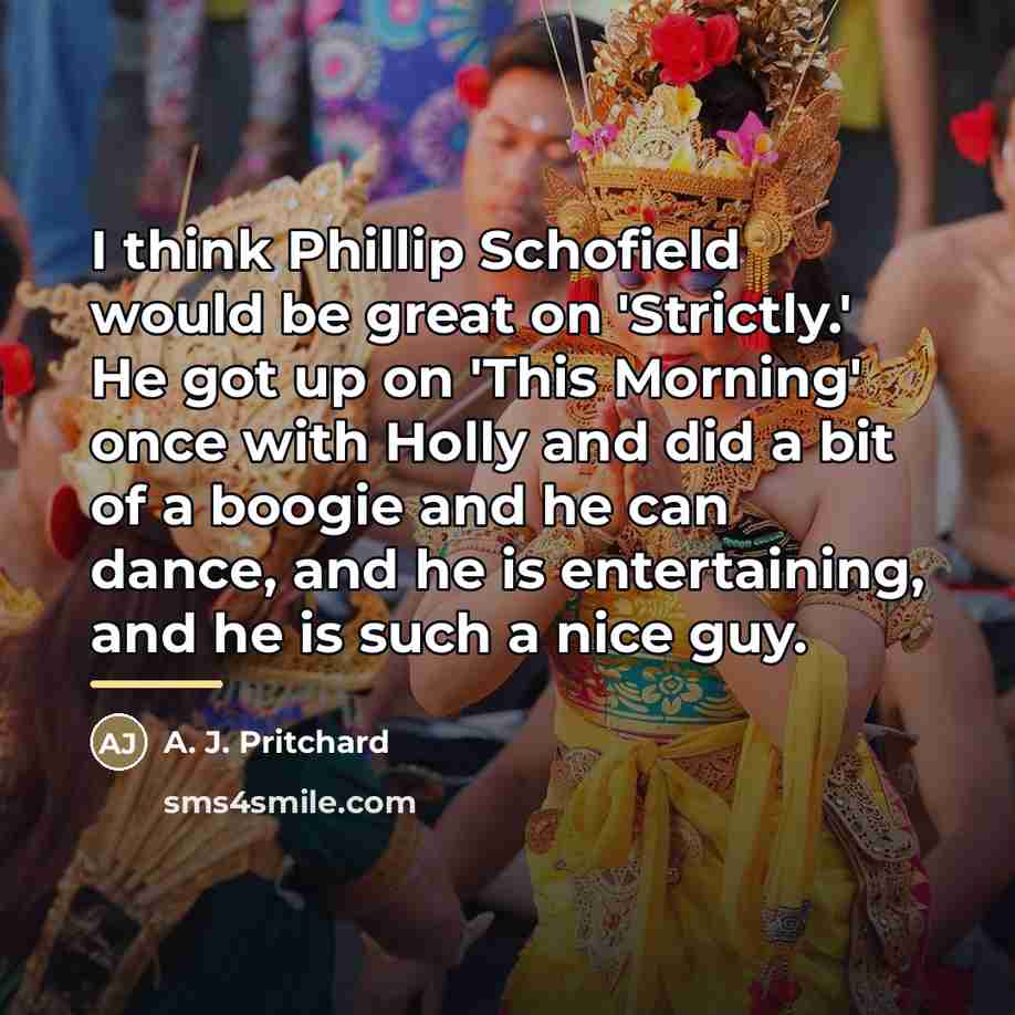 “I think Phillip Schofield would be great on 'Strictly.' He…” quote by A. J. Pritchard