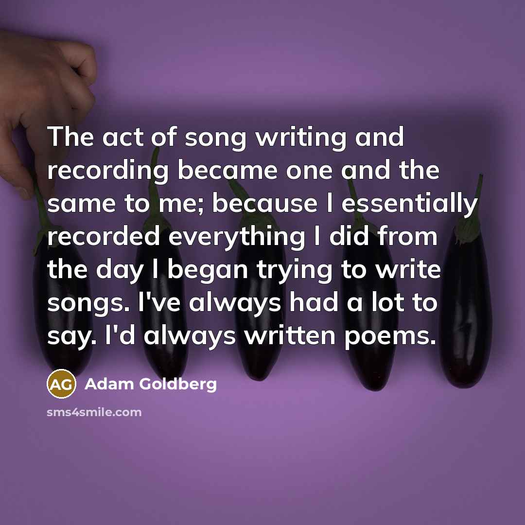 “The act of song writing and recording became one and…” quote by Adam Goldberg