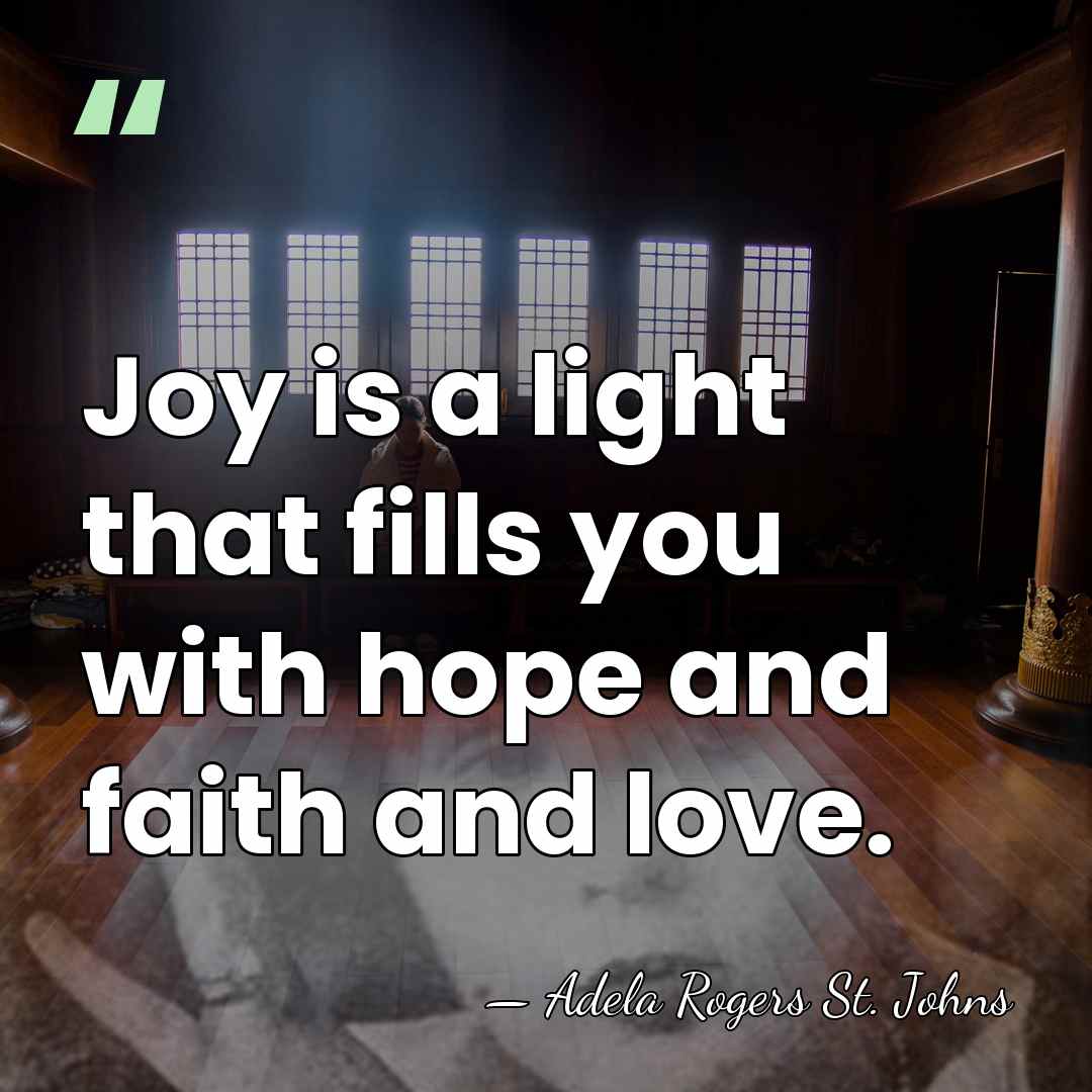 Joy is a light that fills you with hope and faith and&hellip; - Adela Rogers St. Johns