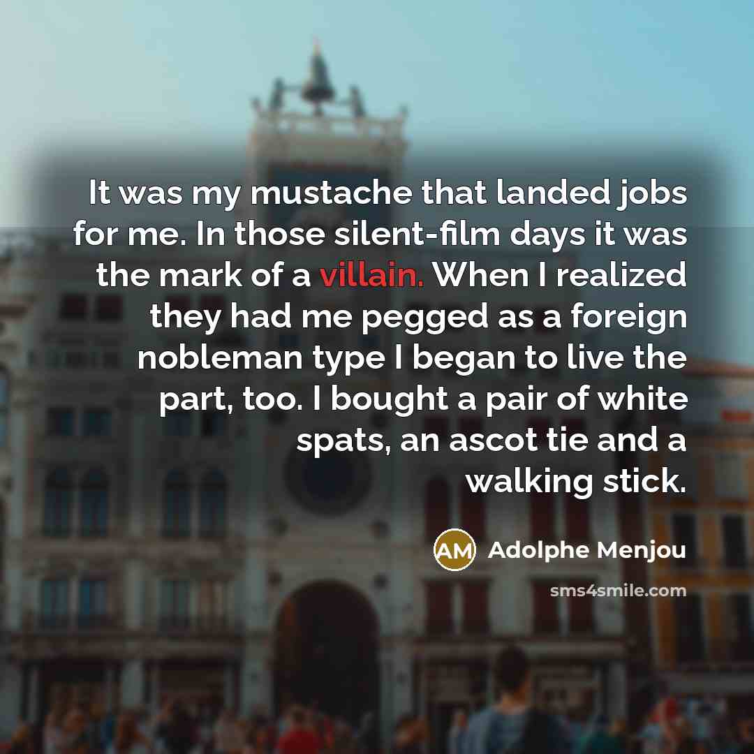 “It was my mustache that landed jobs for me. In…” quote by Adolphe Menjou