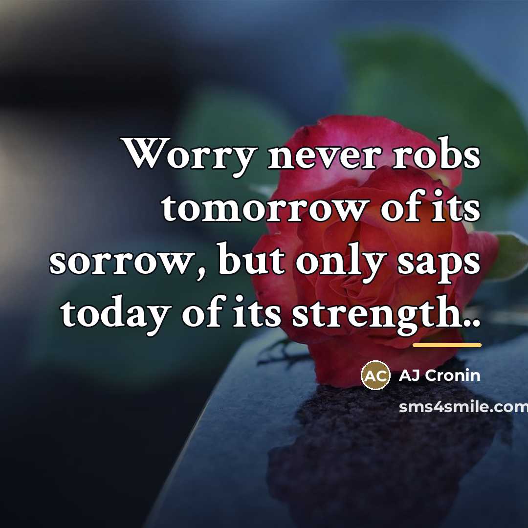 “Worry never robs tomorrow of its sorrow, but only saps…” quote by Anonymous