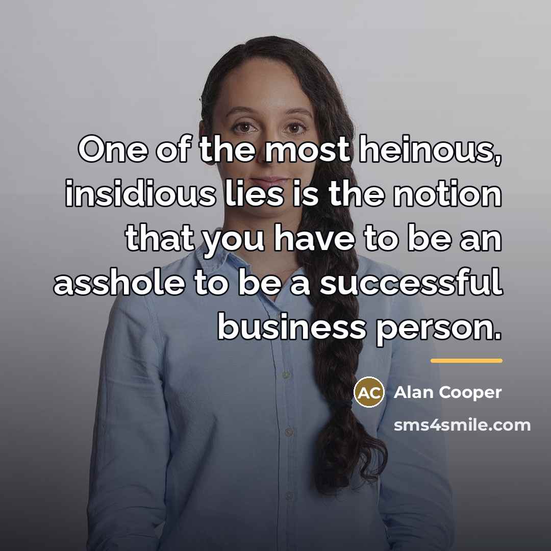 “One of the most heinous, insidious lies is the notion…” quote by Alan Cooper