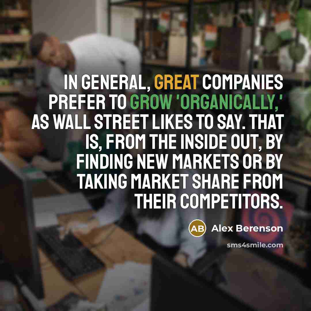 “In general, great companies prefer to grow 'organically,' as Wall…” quote by Alex Berenson