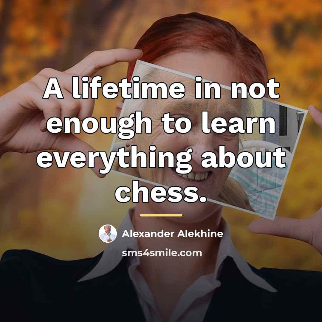 “A lifetime in not enough to learn everything about chess.…” quote by Alexander Alekhine