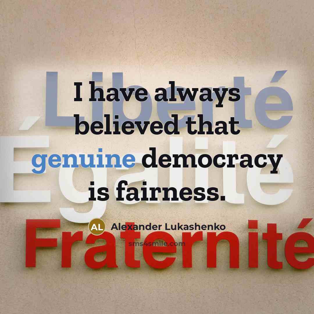 “I have always believed that genuine democracy is fairness.…” quote by Alexander Lukashenko