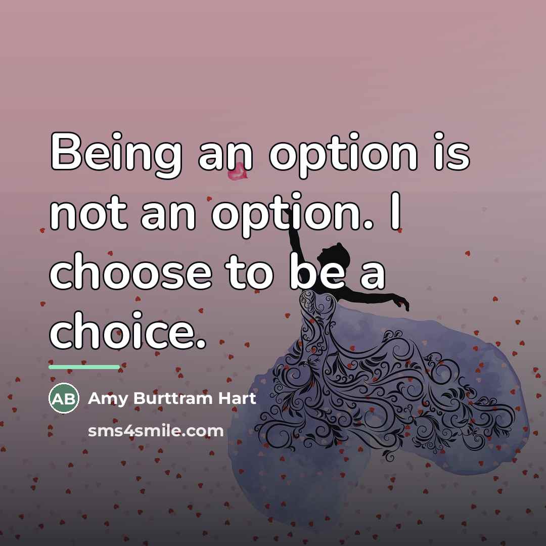 “Being an option is not an option. I choose to…” quote by Amy Burttram Hart