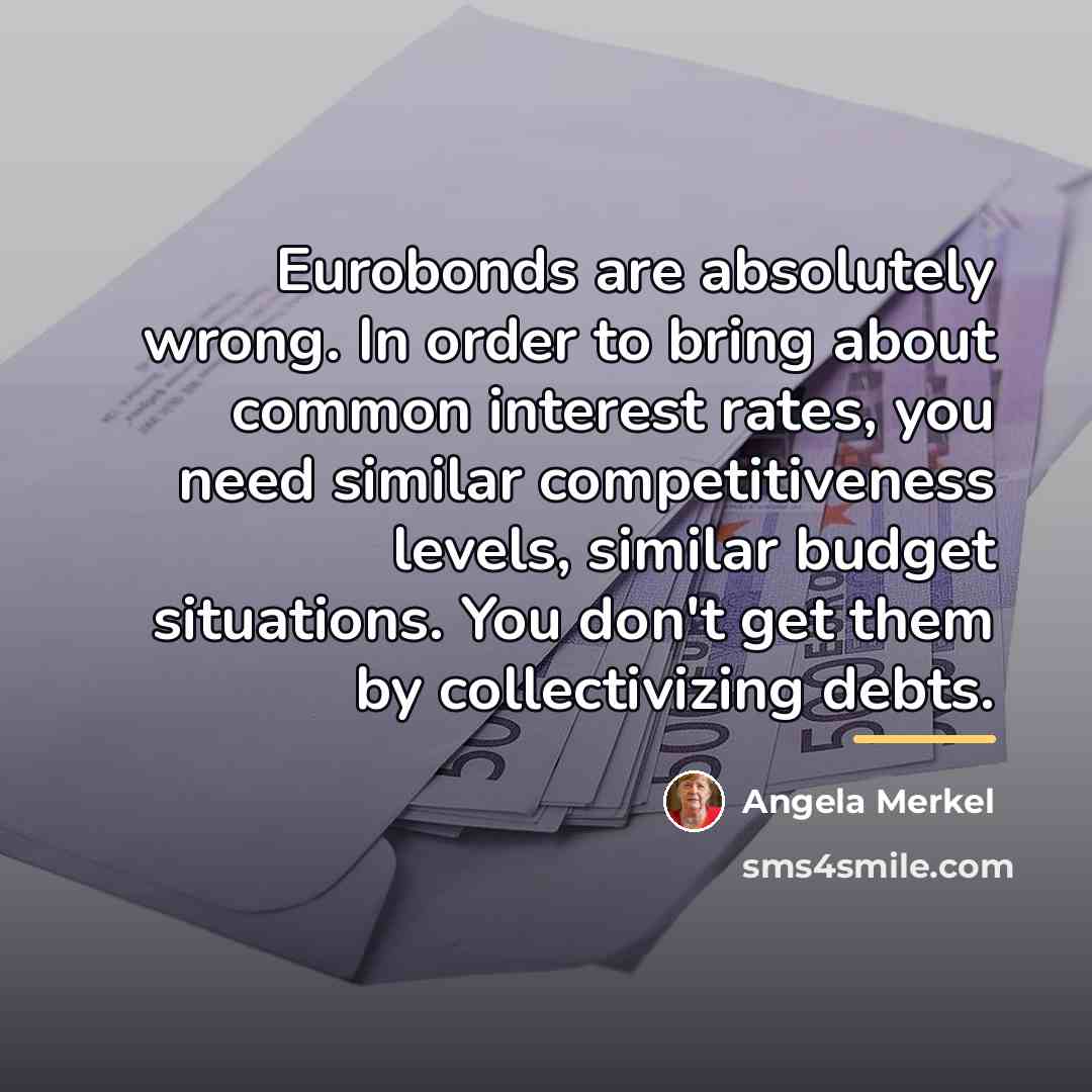 “Eurobonds are absolutely wrong. In order to bring about common…” quote by Angela Merkel