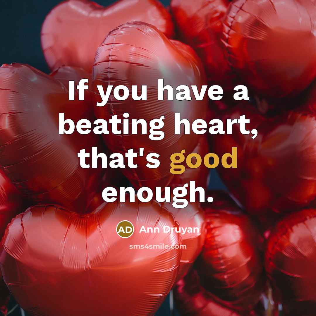 “If you have a beating heart, that's good enough.…” quote by Ann Druyan